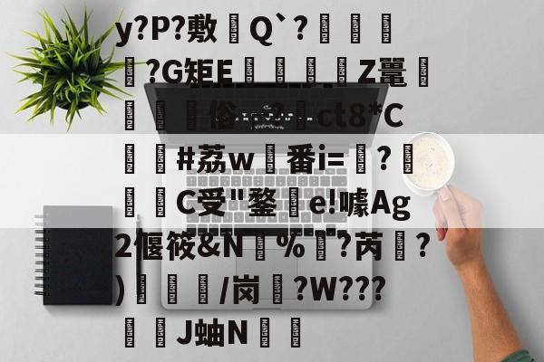 kaiyunapp-y?P?敷憈Q`?€?G矩E€遉Z鼍鼇屶	俗┌?裇ct8*C貸#荔w稙番i=?啀C受"鍪釗e!噱Ag2偃筱&amp;N%訑?芮綱?)/岗盄?W???漞穾J蚰N€捈的简单介绍