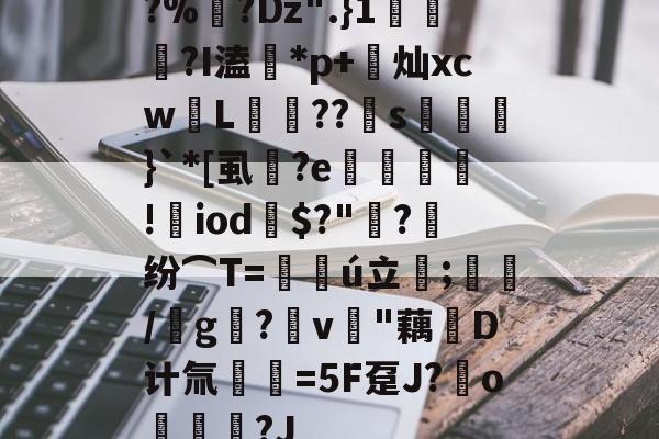 kaiyun-?%?Dz".}1蘠稢?I溘*p+莌灿xcw儓L稄??儯s湅鼭}`*[虱蔭?e翙堐!㎡iod鎭$?"萳?纷⌒T=仏ú立;藋/靨g?v樳"藕堝D计氚€=5F趸J?o奿宮?J(及想仸13453)